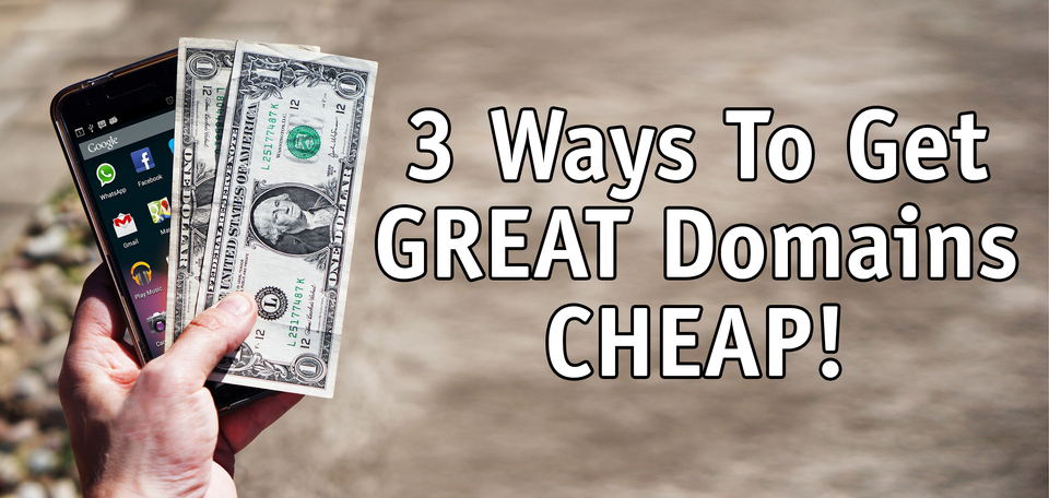 Three ways to get GREAT domain names (without spending a lot of money)